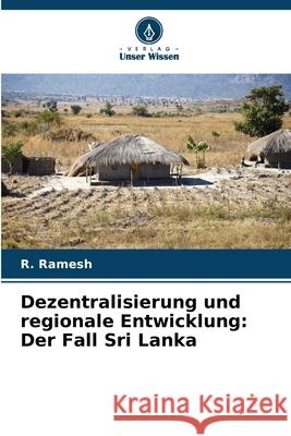Dezentralisierung und regionale Entwicklung: Der Fall Sri Lanka Ramesh, R. 9786209357879 Verlag Unser Wissen - książka