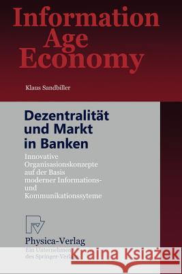 Dezentralität Und Markt in Banken: Innovative Organisationskonzepte Auf Der Basis Moderner Informations- Und Kommunikationssysteme Sandbiller, Klaus 9783790811018 Not Avail - książka