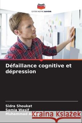 Défaillance cognitive et dépression Shoukat, Sidra, Wasif, Samia, Aqeel, Muhammad 9786208481698 Editions Notre Savoir - książka