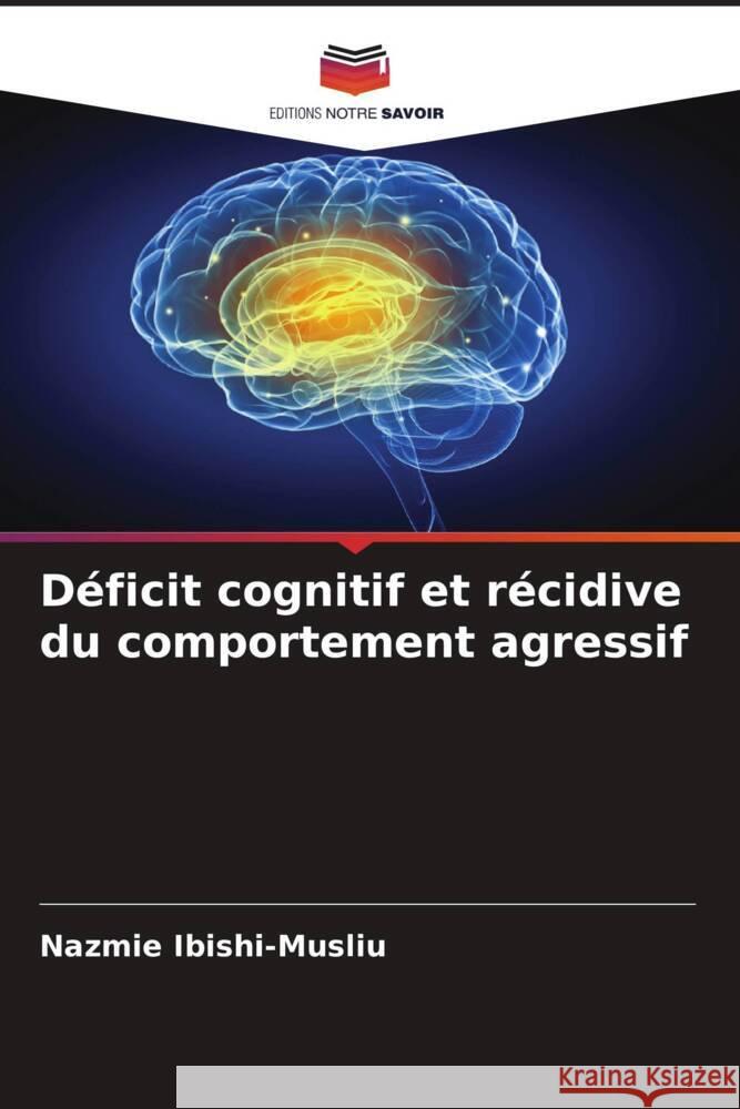 Déficit cognitif et récidive du comportement agressif Ibishi-Musliu, Nazmie 9786205430279 Editions Notre Savoir - książka