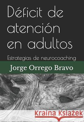 Déficit de atención en adultos: Estrategias de neurocoaching Orrego Bravo, Jorge 9781792880995 Independently Published - książka