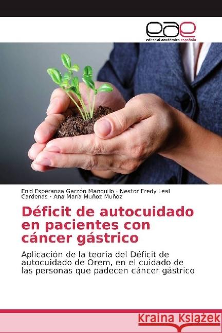 Déficit de autocuidado en pacientes con cáncer gástrico : Aplicación de la teoría del Déficit de autocuidado de Orem, en el cuidado de las personas que padecen cáncer gástrico Garzón Manquillo, Enid Esperanza; Leal Cardenas, Nestor Fredy; Muñoz Muñoz, Ana María 9783659654688 Editorial Académica Española - książka
