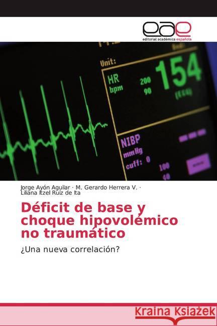 Déficit de base y choque hipovolémico no traumático : ¿Una nueva correlación? Ayón Aguilar, Jorge; Herrera V., M. Gerardo; Ruíz de Ita, Liliana Itzel 9786139435128 Editorial Académica Española - książka