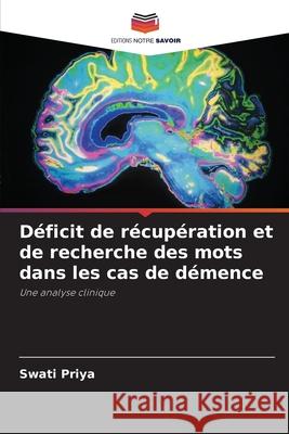 Déficit de récupération et de recherche des mots dans les cas de démence Priya, Swati 9786203460421 Editions Notre Savoir - książka