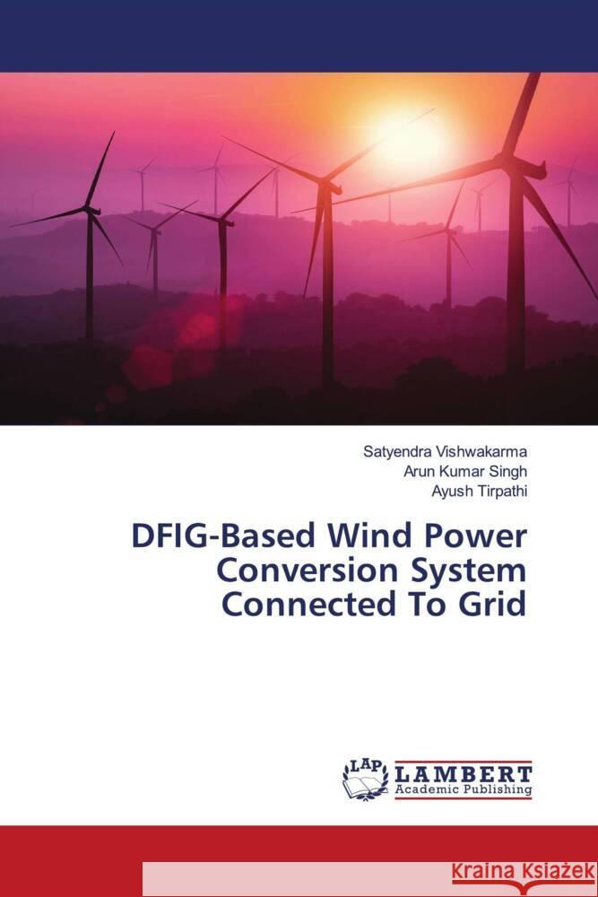 DFIG-Based Wind Power Conversion System Connected To Grid Vishwakarma, Satyendra, Singh, Arun kumar, Tirpathi, Ayush 9786204190334 LAP Lambert Academic Publishing - książka