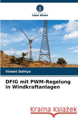 DFIG mit PWM-Regelung in Windkraftanlagen Vineet Dahiya 9786207616046 Verlag Unser Wissen - książka