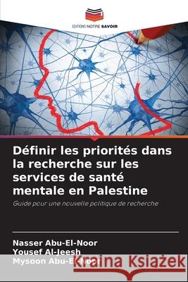 Définir les priorités dans la recherche sur les services de santé mentale en Palestine Abu-El-Noor, Nasser, Al-Jeesh, Yousef, Abu-El-Noor, Mysoon 9786203918298 Editions Notre Savoir - książka