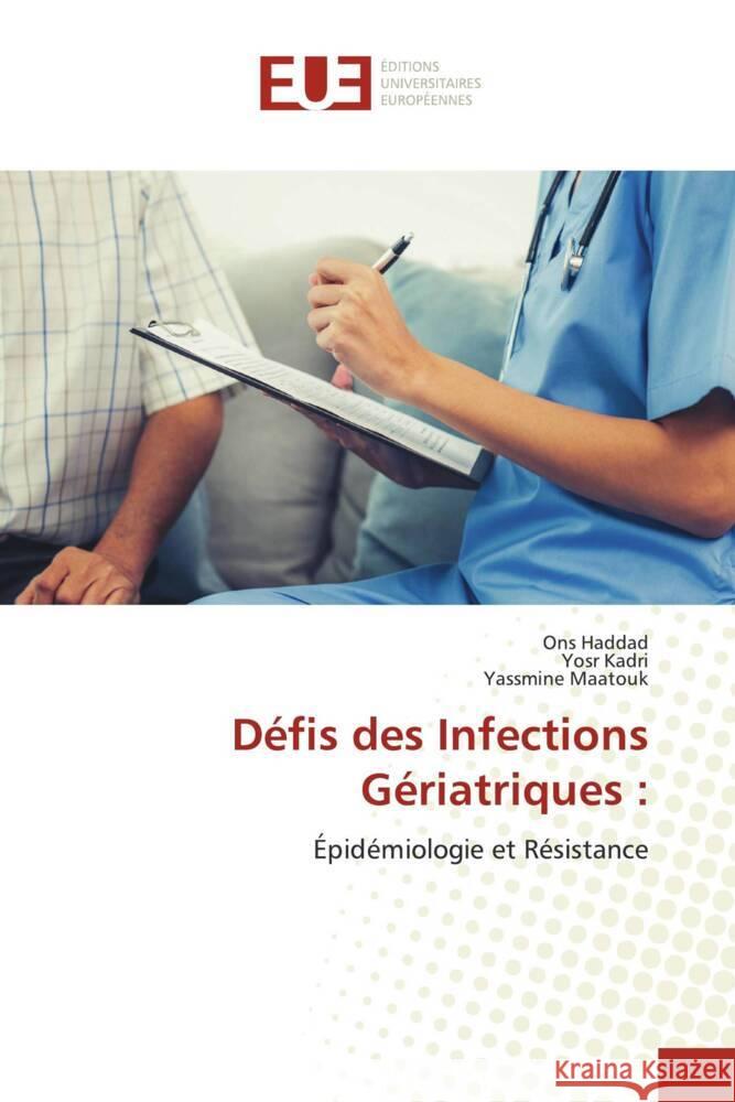 Défis des Infections Gériatriques : Haddad, Ons, Kadri, Yosr, Maatouk, Yassmine 9786206725497 Éditions universitaires européennes - książka