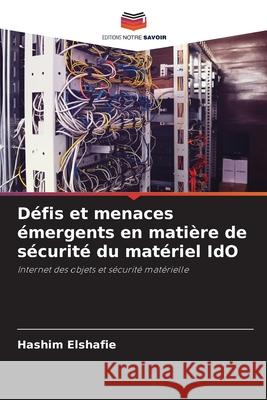 Défis et menaces émergents en matière de sécurité du matériel IdO Elshafie, Hashim 9786208652937 Editions Notre Savoir - książka