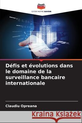 Défis et évolutions dans le domaine de la surveillance bancaire internationale Opreana, Claudiu 9786209340581 Editions Notre Savoir - książka
