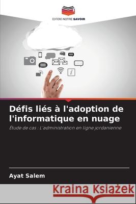 D?fis li?s ? l'adoption de l'informatique en nuage Ayat Salem 9786207926022 Editions Notre Savoir - książka