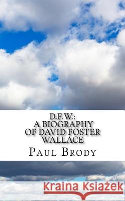 D.F.W.: A Biography of David Foster Wallace Paul Brody 9781499249583 Createspace - książka