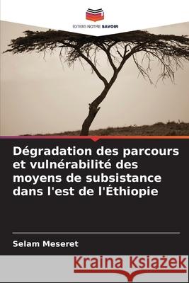 Dégradation des parcours et vulnérabilité des moyens de subsistance dans l'est de l'Éthiopie Meseret, Selam 9786207828999 Editions Notre Savoir - książka