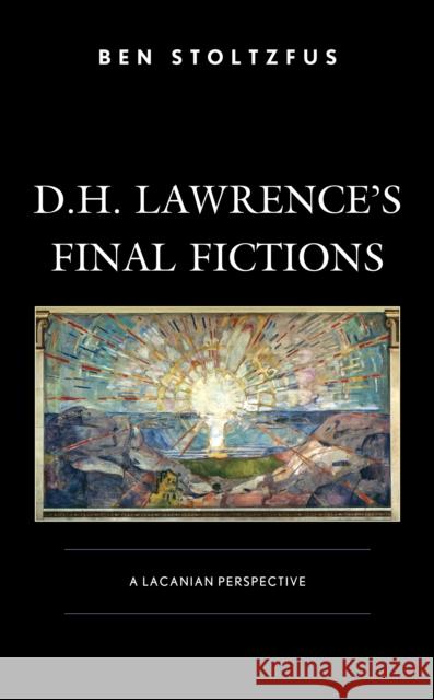 D.H. Lawrence's Final Fictions: A Lacanian Perspective Stoltzfus, Ben 9781666903676 Lexington Books - książka