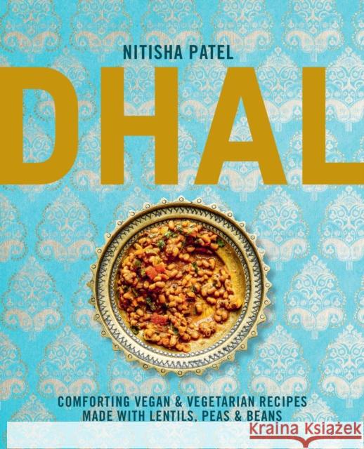 Dhal: Comforting Vegan & Vegetarian Recipes Made with Lentils, Peas and Beans Nitisha Patel 9781788797443 Ryland, Peters & Small Ltd - książka