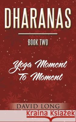 Dharanas Book Two: Yoga Moment to Moment David Long 9781504319089 Balboa Press Au - książka