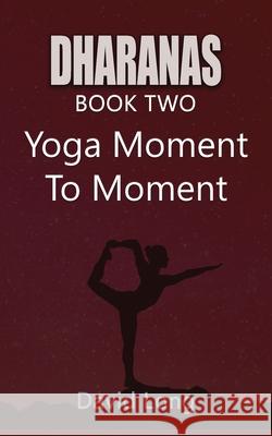 Dharanas Book Two: Yoga Moment to Moment David Long 9781736228074 My Scribbler Publishing - książka