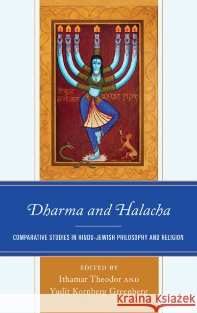 Dharma and Halacha: Comparative Studies in Hindu-Jewish Philosophy and Religion Ithamar Theodor Yudit Kornberg Greenberg Rachel McDermott 9781498512817 Lexington Books - książka