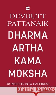 Dharma Artha Kama Moksha: 40 Insights for Happiness Devdutt Pattanaik 9789354224447 HarperCollins India - książka