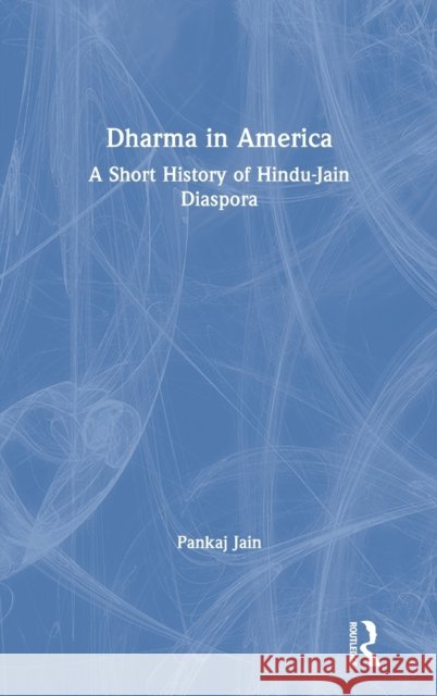 Dharma in America: A Short History of Hindu-Jain Diaspora Pankaj Jain 9781138565449 Routledge - książka