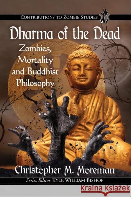 Dharma of the Dead: Zombies, Mortality and Buddhist Philosophy Christopher M. Moreman 9781476672496 McFarland & Company - książka