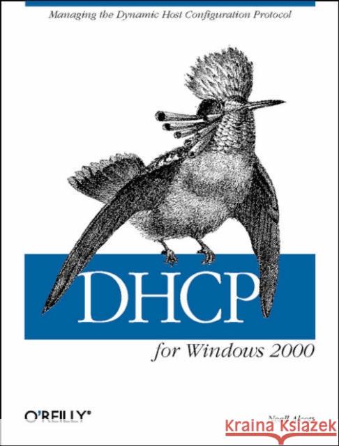DHCP for Windows 2000: Managing the Dynamic Host Configuration Protocol Alcott, Neall 9781565928381 O'Reilly Media - książka
