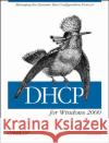DHCP for Windows 2000: Managing the Dynamic Host Configuration Protocol Alcott, Neall 9781565928381 O'Reilly Media
