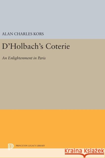 D'Holbach's Coterie: An Enlightenment in Paris Alan Charles Kors 9780691644394 Princeton University Press - książka
