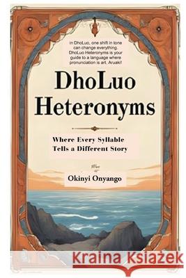 DhoLuo Heteronyms: Where Every Syllable Tells a Different Story Okinyi Onyango 9789966132376 Digital Printers - książka