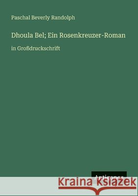 Dhoula Bel; Ein Rosenkreuzer-Roman: in Gro?druckschrift Paschal Beverly Randolph 9783388069845 Antigonos Verlag - książka