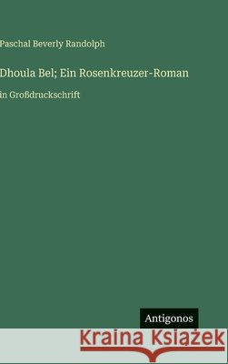 Dhoula Bel; Ein Rosenkreuzer-Roman: in Gro?druckschrift Paschal Beverly Randolph 9783563289198 Antigonos Verlag - książka