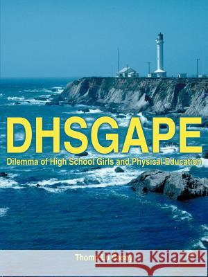 Dhsgape: Dilemma of High School Girls and Physical Education Casey, Thomp Lu 9781420825985 Authorhouse - książka