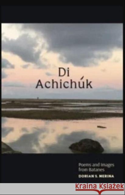 Di Achichuk: Poems and Images from Batanes Dorian Merina 9789715509213 Eurospan (JL) - książka