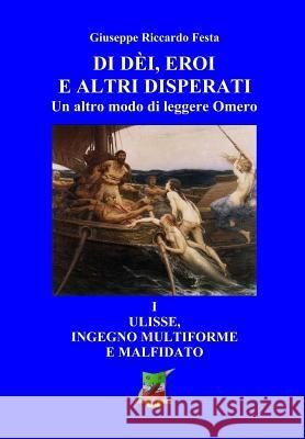 Di dèi, eroi e altri disperati: Ulisse, genio multiforme e malfidato Festa, Giuseppe Riccardo 9781530132553 Createspace Independent Publishing Platform - książka