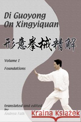 Di Guoyong on Xingyiquan Volume I Foundations Andrea Falk, Guoyong Di 9781989468074 Tgl Books - książka