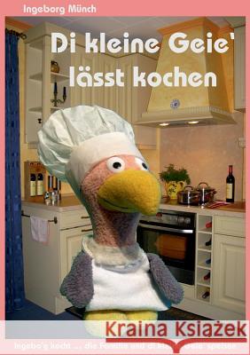 Di kleine Geie' lässt kochen: Ingebo'g kocht ... die Familie und di kleine Geie' speisen Ingeborg Münch 9783732298624 Books on Demand - książka