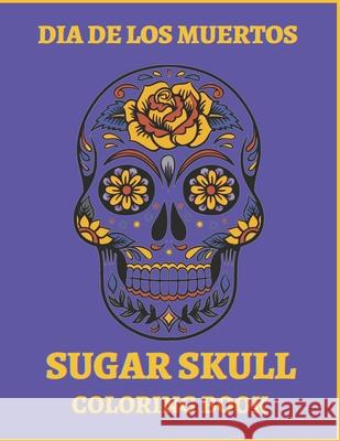 Dia De Los Muertos Sugar Skull Coloring Book.: For Teens And Adults. A Day Of The Dead Easy Patterns. Stress Relieving Activity Book. Colors4fun, Le Grand Bleu 9798673611289 Independently Published - książka