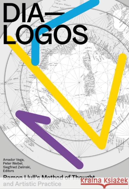 Dia-Logos: Ramon Llull's Method of Thought and Artistic Practice Amador Vega Peter Weibel Siegfried Zielinski 9781517906092 University of Minnesota Press - książka