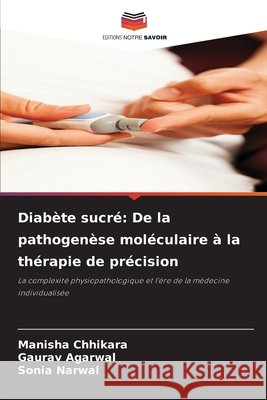 Diabète sucré: De la pathogenèse moléculaire à la thérapie de précision Chhikara, Manisha, Agarwal, Gaurav, Narwal, Sonia 9786209941795 Editions Notre Savoir - książka