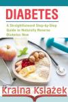 Diabetes: A Straightforward Step-by-Step Guide to Naturally Reverse Diabetes Now Teresa Fikes 9781720344698 Createspace Independent Publishing Platform