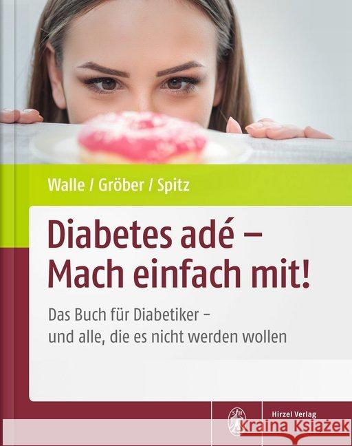 Diabetes adé - Mach einfach mit! : Das Buch für Diabetiker - und alle, die es nicht werden wollen Walle, Hardy; Gröber, Uwe; Spitz, Jörg 9783777625492 Hirzel, Stuttgart - książka