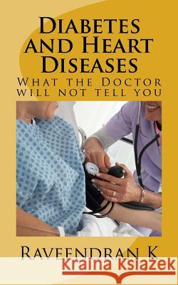 Diabetes and Heart Diseases: What the Doctor will not tell you K, Raveendran 9781987723731 Createspace Independent Publishing Platform - książka