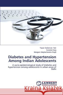Diabetes and Hypertension Among Indian Adolescents Nair Tapas Sadasivan 9783659572753 LAP Lambert Academic Publishing - książka
