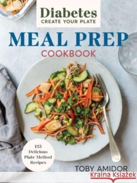 Diabetes Create Your Plate Meal Prep Cookbook: 100 Delicious Plate-Method Recipes Amidor, Toby 9780778807070 Robert Rose - książka