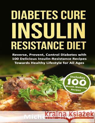 Diabetes Cure Insulin-Resistance Diet: Reverse, Prevent, Control Diabetes with 100 Delicious Insulin-Resistant Recipes Towards Healthy Lifestyle for A Michelle Silva 9781535307673 Createspace Independent Publishing Platform - książka