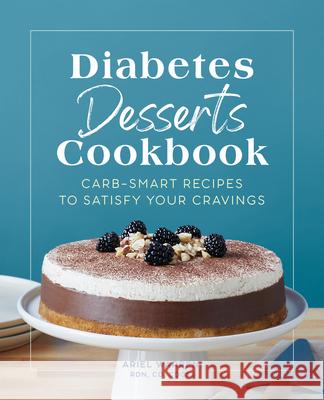 Diabetes Desserts Cookbook: Carb-Smart Recipes to Satisfy Your Cravings Ariel Warren 9781638076865 Rockridge Press - książka