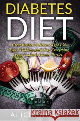 Diabetes Diet: Healthy Nutritious Diabetes Recipes to Control & Reverse Type 1 & 2 Diabetes (Diabetes, Diabetic Diet, Healthy Eating, MS Alicia North 9781537104218 Createspace Independent Publishing Platform - książka