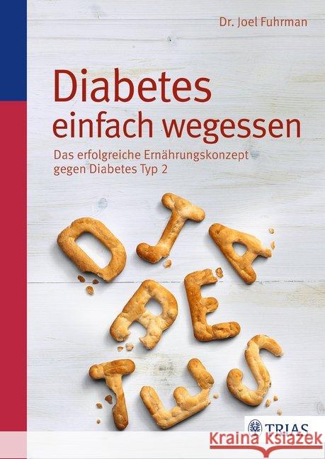 Diabetes einfach wegessen : Das erfolgreiche Ernährungskonzept gegen Diabetes Typ 2 Fuhrman, Joel 9783830469711 Trias - książka