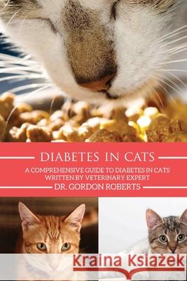 Diabetes in Cats: A Comprehensive Guide to Diabetes in Cats Gordon Robert 9781512106107 Createspace Independent Publishing Platform - książka