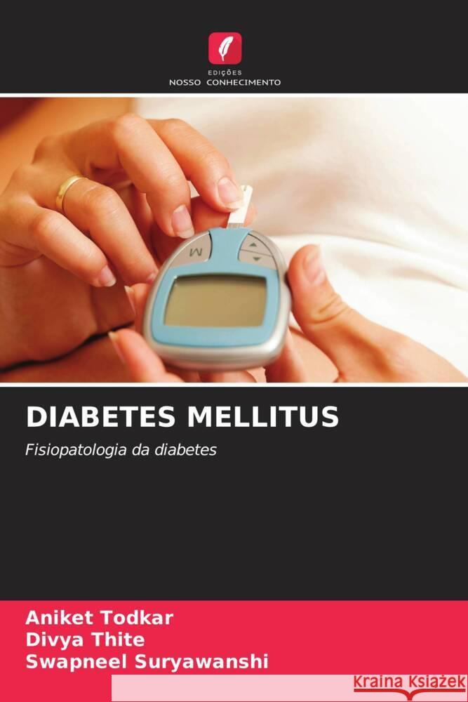 Diabetes Mellitus Aniket Todkar Divya Thite Swapneel Suryawanshi 9786206853930 Edicoes Nosso Conhecimento - książka